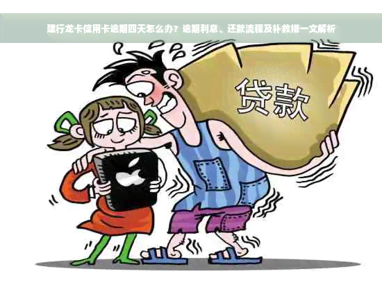 建行龙卡信用卡逾期四天怎么办？逾期利息、还款流程及补救措一文解析