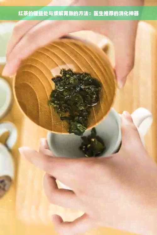 红茶的健益处与缓解胃胀的方法：医生推荐的消化神器