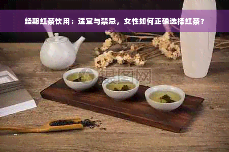 经期红茶饮用：适宜与禁忌，女性如何正确选择红茶？