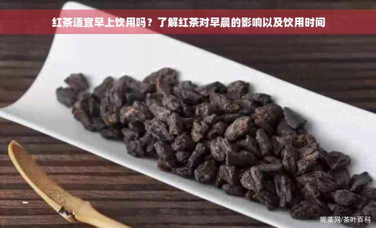 红茶适宜早上饮用吗？了解红茶对早晨的影响以及饮用时间