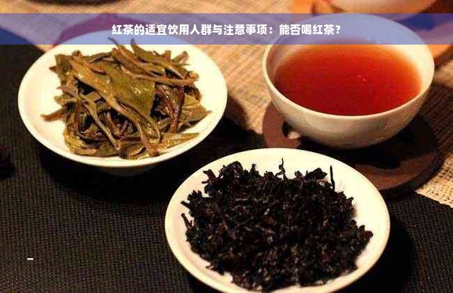 红茶的适宜饮用人群与注意事项：能否喝红茶？