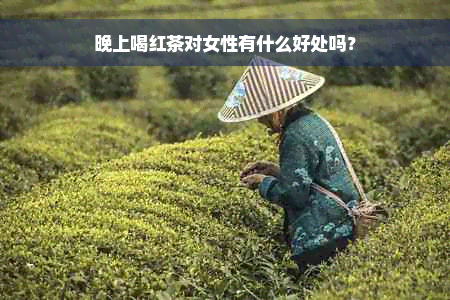 晚上喝红茶对女性有什么好处吗？