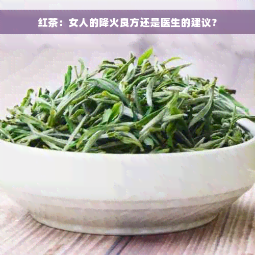 红茶：女人的降火良方还是医生的建议？