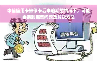 中信信用卡被停卡后未逾期的情况下，可能会遇到哪些问题及解决方法