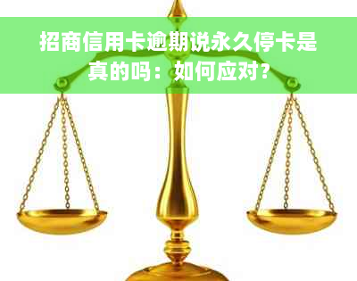 招商信用卡逾期说永久停卡是真的吗：如何应对？