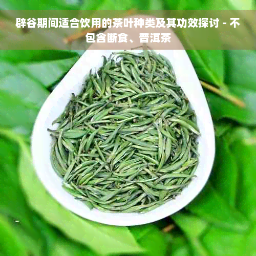 辟谷期间适合饮用的茶叶种类及其功效探讨 - 不包含断食、普洱茶