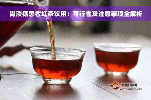 胃溃疡患者红茶饮用：可行性及注意事项全解析