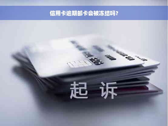 信用卡逾期邮卡会被冻结吗？