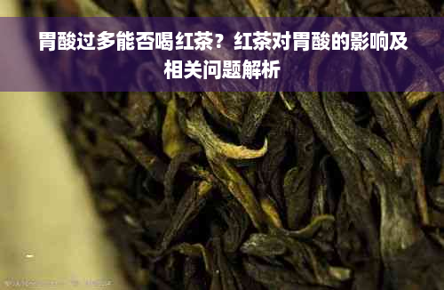 胃酸过多能否喝红茶？红茶对胃酸的影响及相关问题解析