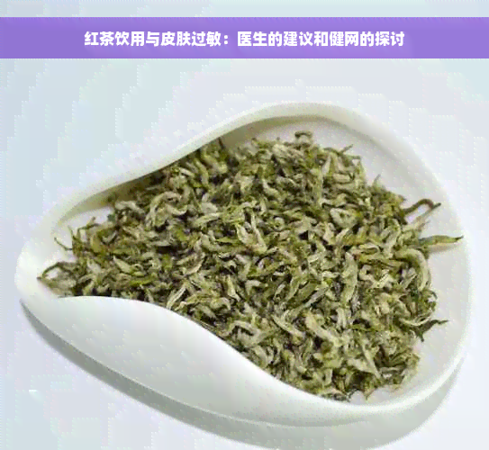 红茶饮用与皮肤过敏：医生的建议和健网的探讨