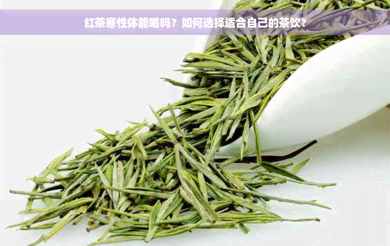 红茶寒性体能喝吗？如何选择适合自己的茶饮？