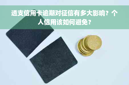 透支信用卡逾期对征信有多大影响？个人信用该如何避免？