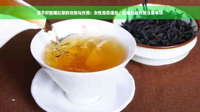 肾不好能喝红茶的功效与作用：女性是否适合，红茶的益处及注意事项