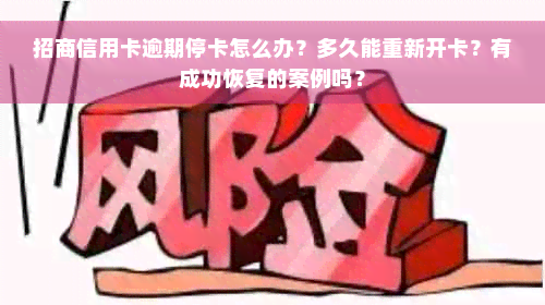 招商信用卡逾期停卡怎么办？多久能重新开卡？有成功恢复的案例吗？