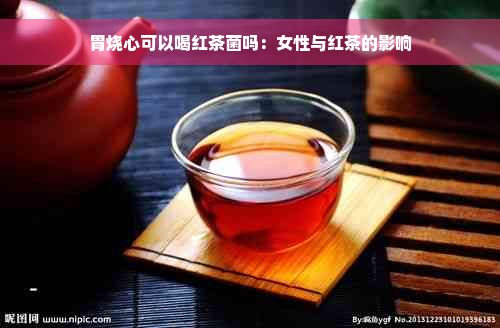胃烧心可以喝红茶菌吗：女性与红茶的影响