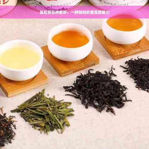 曼松茶品种解析：一种独特的普洱茶魅力