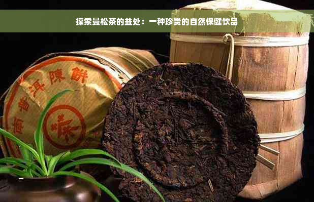 探索曼松茶的益处：一种珍贵的自然保健饮品