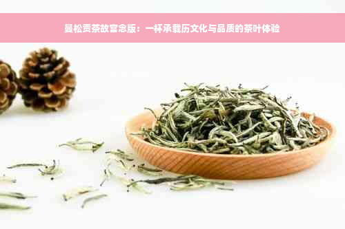 曼松贡茶故宫念版：一杯承载历文化与品质的茶叶体验
