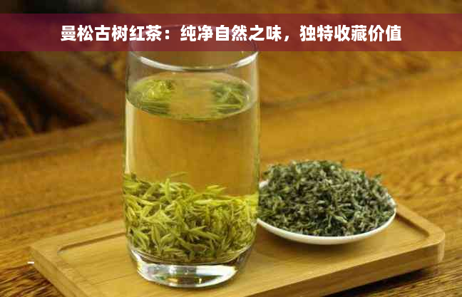 曼松古树红茶：纯净自然之味，独特收藏价值