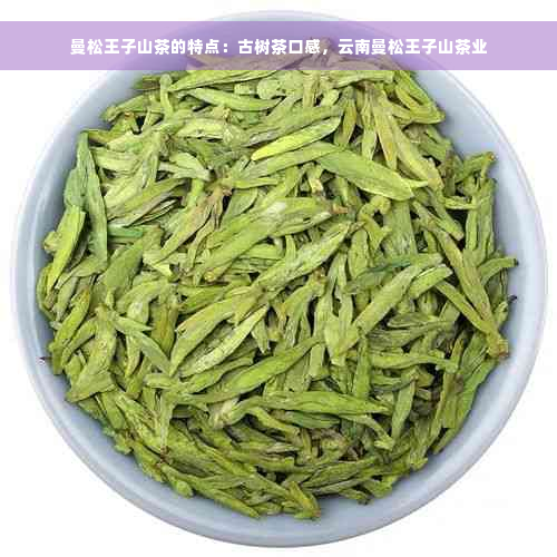 曼松王子山茶的特点：古树茶口感，云南曼松王子山茶业