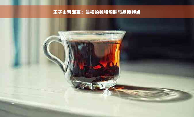 王子山普洱茶：曼松的独特韵味与品质特点