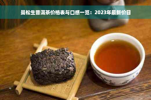 曼松生普洱茶价格表与口感一览：2023年最新价目