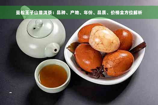 曼松王子山普洱茶：品种、产地、年份、品质、价格全方位解析