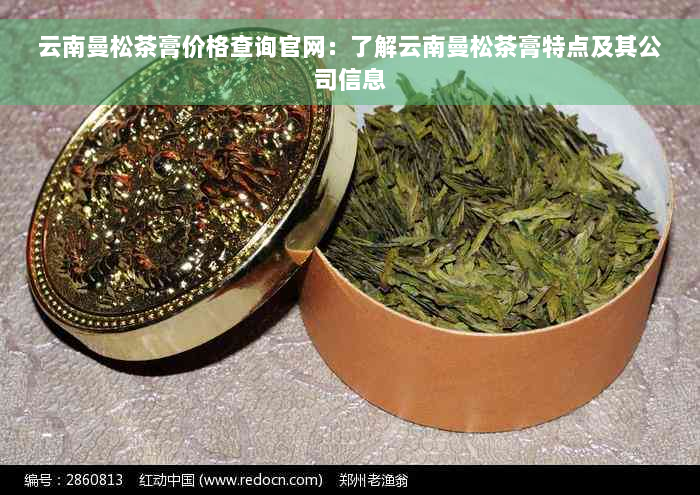 云南曼松茶膏价格查询官网：了解云南曼松茶膏特点及其公司信息