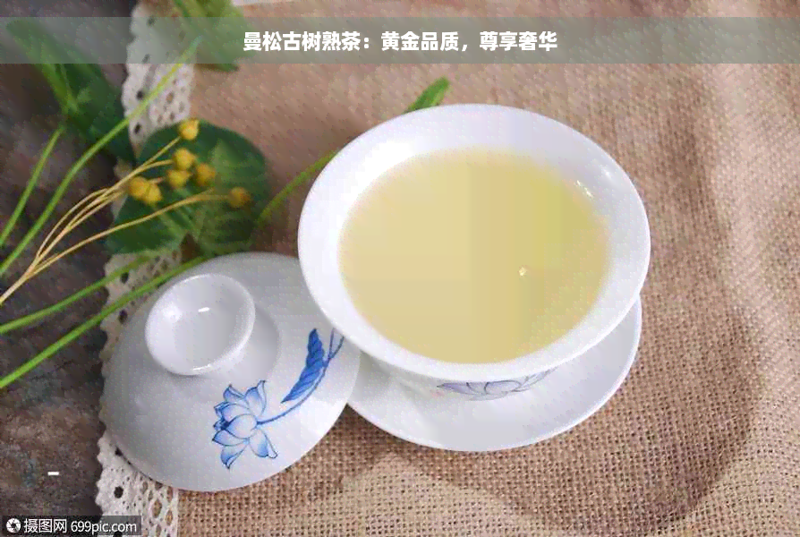 曼松古树熟茶：黄金品质，尊享奢华