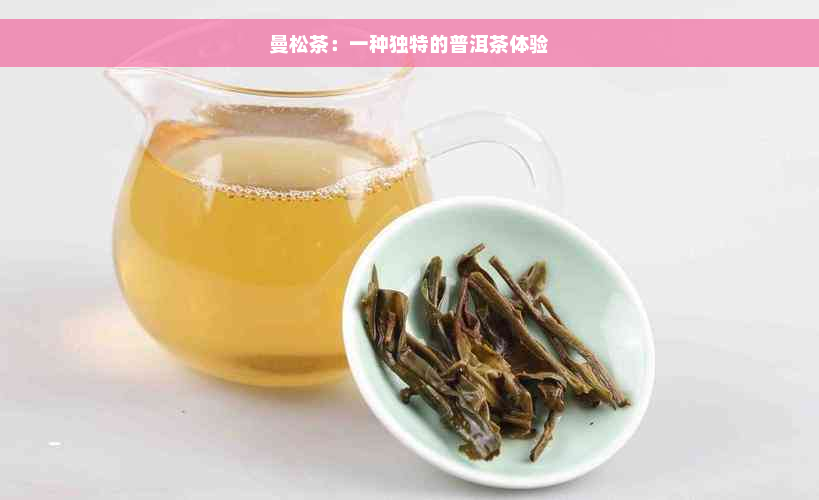 曼松茶：一种独特的普洱茶体验