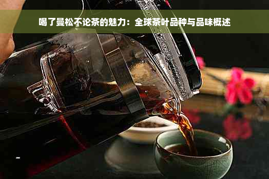 喝了曼松不论茶的魅力：全球茶叶品种与品味概述