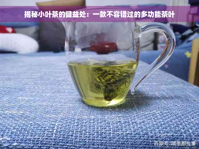 揭秘小叶茶的健益处：一款不容错过的多功能茶叶