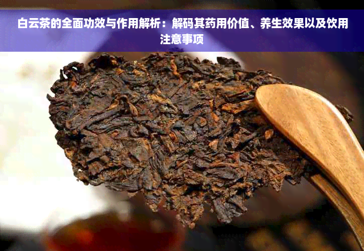 白云茶的全面功效与作用解析：解码其药用价值、养生效果以及饮用注意事项