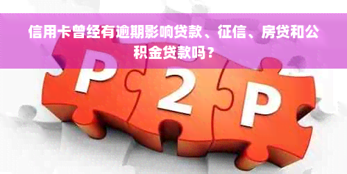 信用卡曾经有逾期影响贷款、征信、房贷和公积金贷款吗？