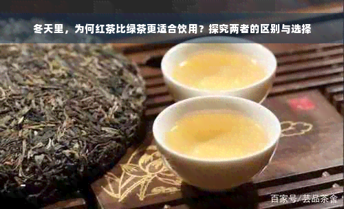 冬天里，为何红茶比绿茶更适合饮用？探究两者的区别与选择