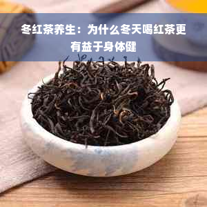 冬红茶养生：为什么冬天喝红茶更有益于身体健