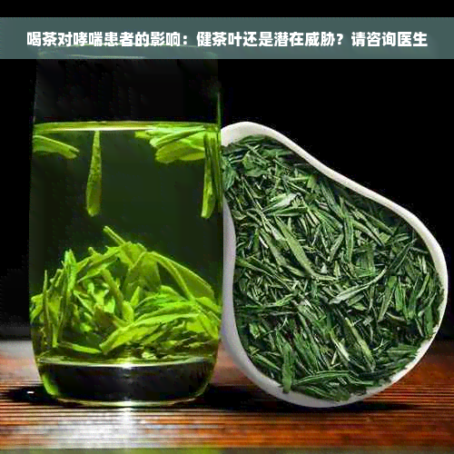 喝茶对哮喘患者的影响：健茶叶还是潜在威胁？请咨询医生