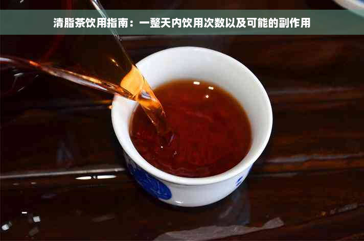 清脂茶饮用指南：一整天内饮用次数以及可能的副作用