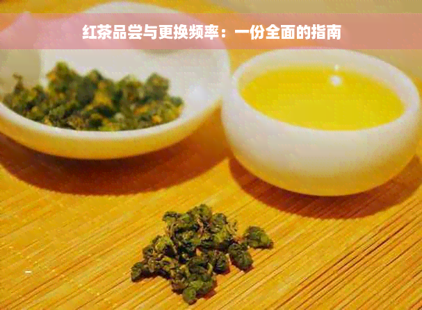 红茶品尝与更换频率：一份全面的指南