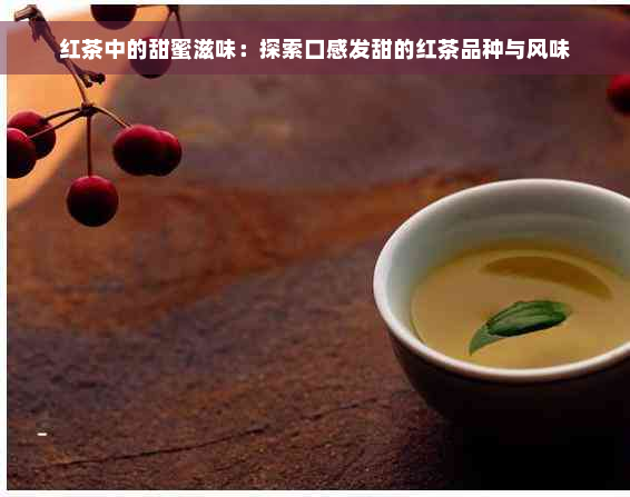 红茶中的甜蜜滋味：探索口感发甜的红茶品种与风味
