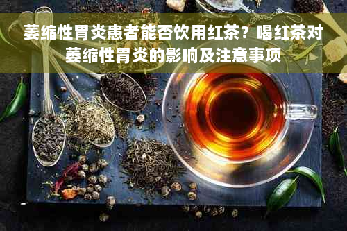 萎缩性胃炎患者能否饮用红茶？喝红茶对萎缩性胃炎的影响及注意事项