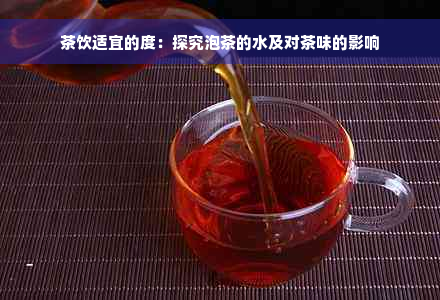 茶饮适宜的度：探究泡茶的水及对茶味的影响