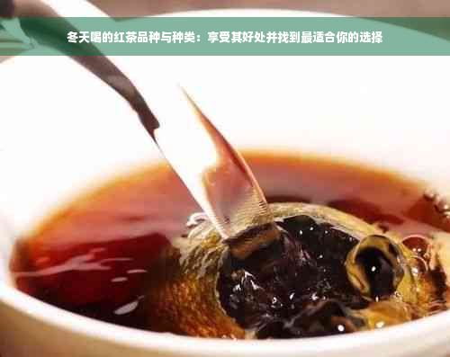 冬天喝的红茶品种与种类：享受其好处并找到最适合你的选择