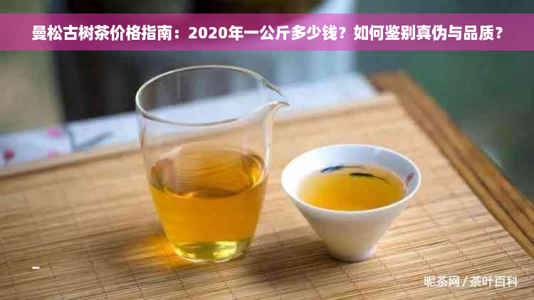 曼松古树茶价格指南：2020年一公斤多少钱？如何鉴别真伪与品质？