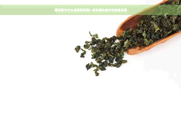 喝完茶为什么会感到饥饿？探究茶叶成分与饮食关系