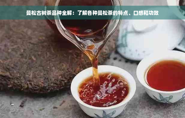 曼松古树茶品种全解：了解各种曼松茶的特点、口感和功效