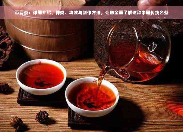 百两茶：详细介绍、种类、功效与制作方法，让您全面了解这种中国传统名茶