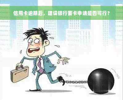 信用卡逾期后，建设银行蓄卡申请是否可行？