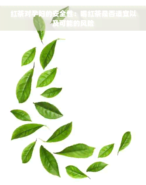 红茶对孕妇的安全性：喝红茶是否适宜以及可能的风险