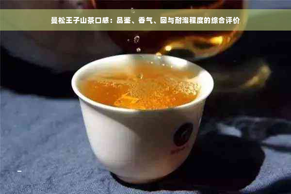 曼松王子山茶口感：品鉴、香气、回与耐泡程度的综合评价